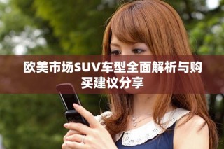 欧美市场SUV车型全面解析与购买建议分享