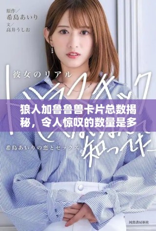 狼人加鲁鲁兽卡片总数揭秘，令人惊叹的数量是多少呢