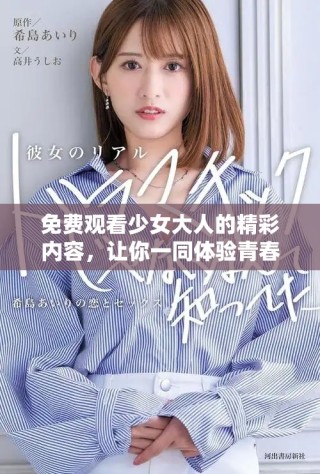 免费观看少女大人的精彩内容，让你一同体验青春魅力
