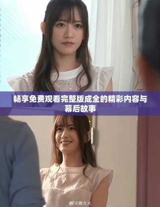 畅享免费观看完整版成全的精彩内容与幕后故事