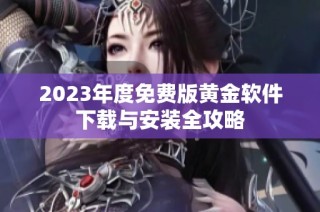 2023年度免费版黄金软件下载与安装全攻略