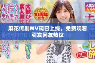 麻花传剧MV现已上线，免费观看引发网友热议