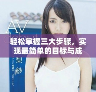 轻松掌握三大步骤，实现最简单的目标与成功技巧