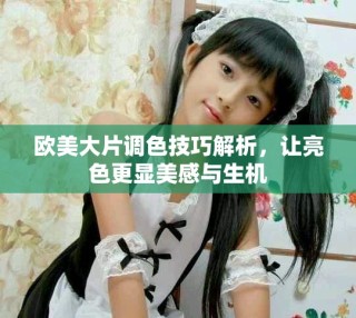 欧美大片调色技巧解析，让亮色更显美感与生机
