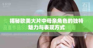 揭秘欧美大片中母亲角色的独特魅力与表现方式