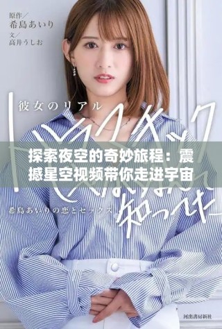 探索夜空的奇妙旅程：震撼星空视频带你走进宇宙奥秘
