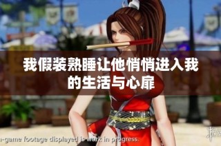 我假装熟睡让他悄悄进入我的生活与心扉