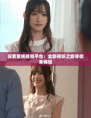 探索蜜桃视频平台：全新视听之旅等你来体验