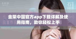 金荣中国官方app下载详解及使用指南，助你轻松上手