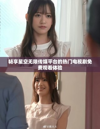 畅享星空无限传媒平台的热门电视剧免费观看体验