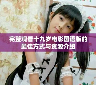 完整观看十九岁电影国语版的最佳方式与资源介绍
