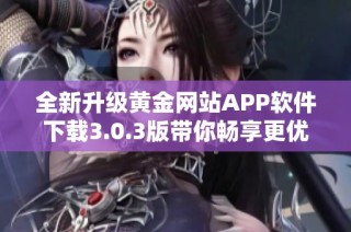 全新升级黄金网站APP软件下载3.0.3版带你畅享更优体验