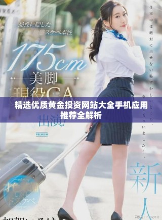 精选优质黄金投资网站大全手机应用推荐全解析