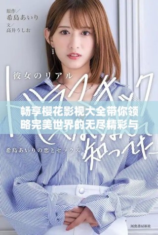 畅享樱花影视大全带你领略完美世界的无尽精彩与魅力