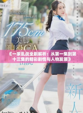 《一家乱战全剧解析：从第一集到第十三集的精彩剧情与人物发展》