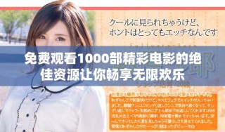 免费观看1000部精彩电影的绝佳资源让你畅享无限欢乐