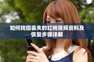 如何找回丢失的红桃视频资料及恢复步骤详解