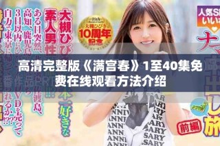 高清完整版《满宫春》1至40集免费在线观看方法介绍