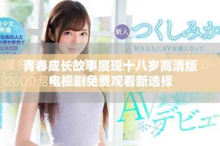 青春成长故事展现十八岁高清版电视剧免费观看新选择