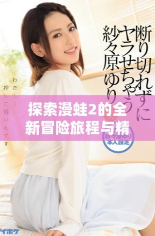 探索漫蛙2的全新冒险旅程与精彩内容解析