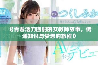 《青春活力四射的女教师故事，传递知识与梦想的旅程》
