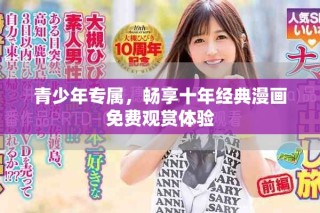 青少年专属，畅享十年经典漫画免费观赏体验