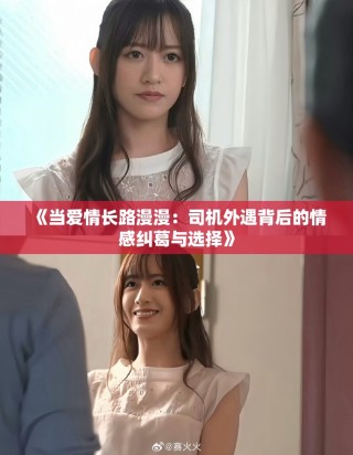 《当爱情长路漫漫：司机外遇背后的情感纠葛与选择》