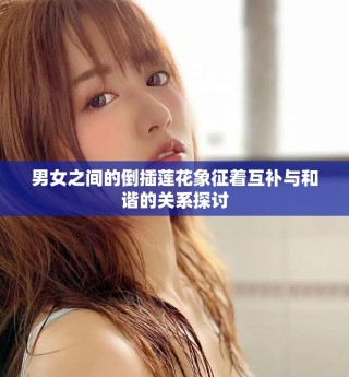 男女之间的倒插莲花象征着互补与和谐的关系探讨