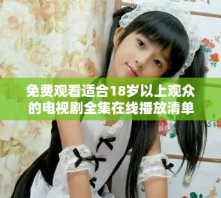 免费观看适合18岁以上观众的电视剧全集在线播放清单