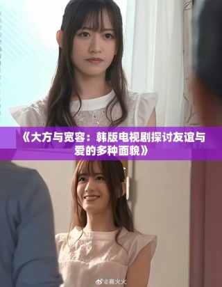 《大方与宽容：韩版电视剧探讨友谊与爱的多种面貌》