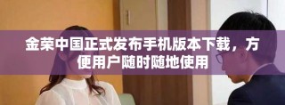 金荣中国正式发布手机版本下载，方便用户随时随地使用