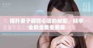 揭开妻子藏在心底的秘密，畅享全剧全集免费看