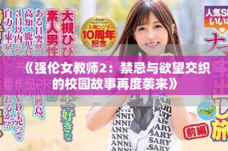 《强伦女教师2：禁忌与欲望交织的校园故事再度袭来》