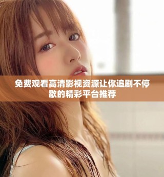 免费观看高清影视资源让你追剧不停歇的精彩平台推荐