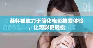 茶杯狐致力于简化电影搜索体验，让观影更轻松