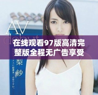 在线观看97版高清完整版全程无广告享受流畅体验