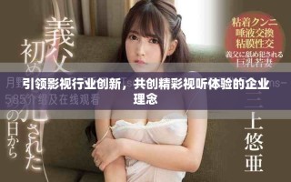 引领影视行业创新，共创精彩视听体验的企业理念