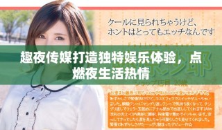 趣夜传媒打造独特娱乐体验，点燃夜生活热情
