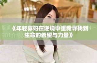 《年轻寡妇在逆境中重新寻找到生命的希望与力量》