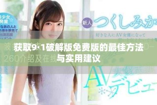 获取9·1破解版免费版的最佳方法与实用建议