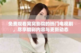 免费观看窝窝影院的热门电视剧，尽享精彩内容与更新动态