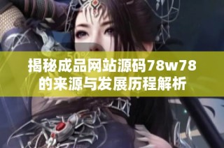 揭秘成品网站源码78w78的来源与发展历程解析