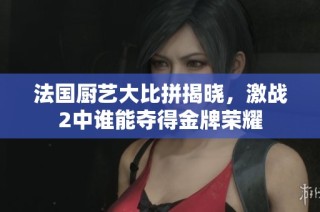 法国厨艺大比拼揭晓，激战2中谁能夺得金牌荣耀