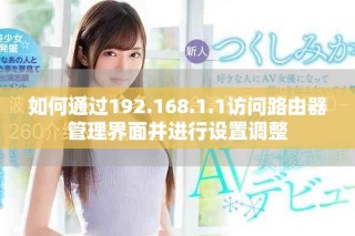如何通过192.168.1.1访问路由器管理界面并进行设置调整