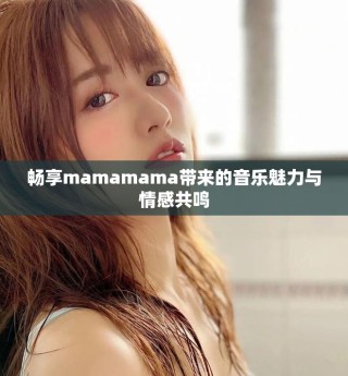 畅享mamamama带来的音乐魅力与情感共鸣