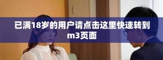 已满18岁的用户请点击这里快速转到m3页面