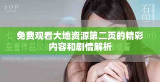 免费观看大地资源第二页的精彩内容和剧情解析