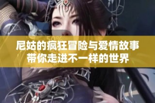 尼姑的疯狂冒险与爱情故事带你走进不一样的世界