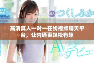 高清真人一对一在线视频聊天平台，让沟通更轻松有趣