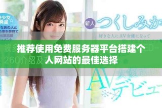 推荐使用免费服务器平台搭建个人网站的最佳选择
